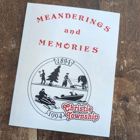 Meanderings and Memories: Christie Township 1894-1994